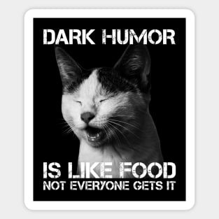 Dark Humor Is Like Food Not Everyone Gets It - Cat IS Right Magnet